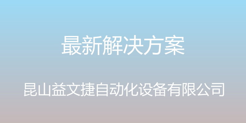 最新解决方案 - 昆山益文捷自动化设备有限公司